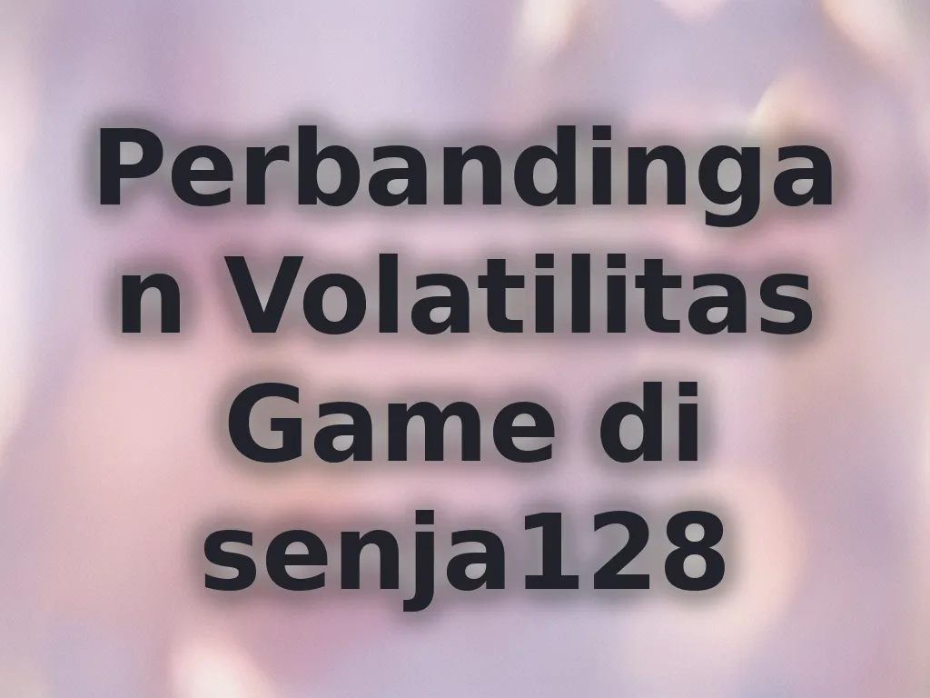 Perbandingan Volatilitas Game di senja128
